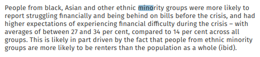 "People from black, Asian and other ethnic minority groups were more likely to report struggling financially and being behind on bills before the crisis"  https://www.ippr.org/files/2020-11/helping-households-in-debt-nov20.pdf (5/8)