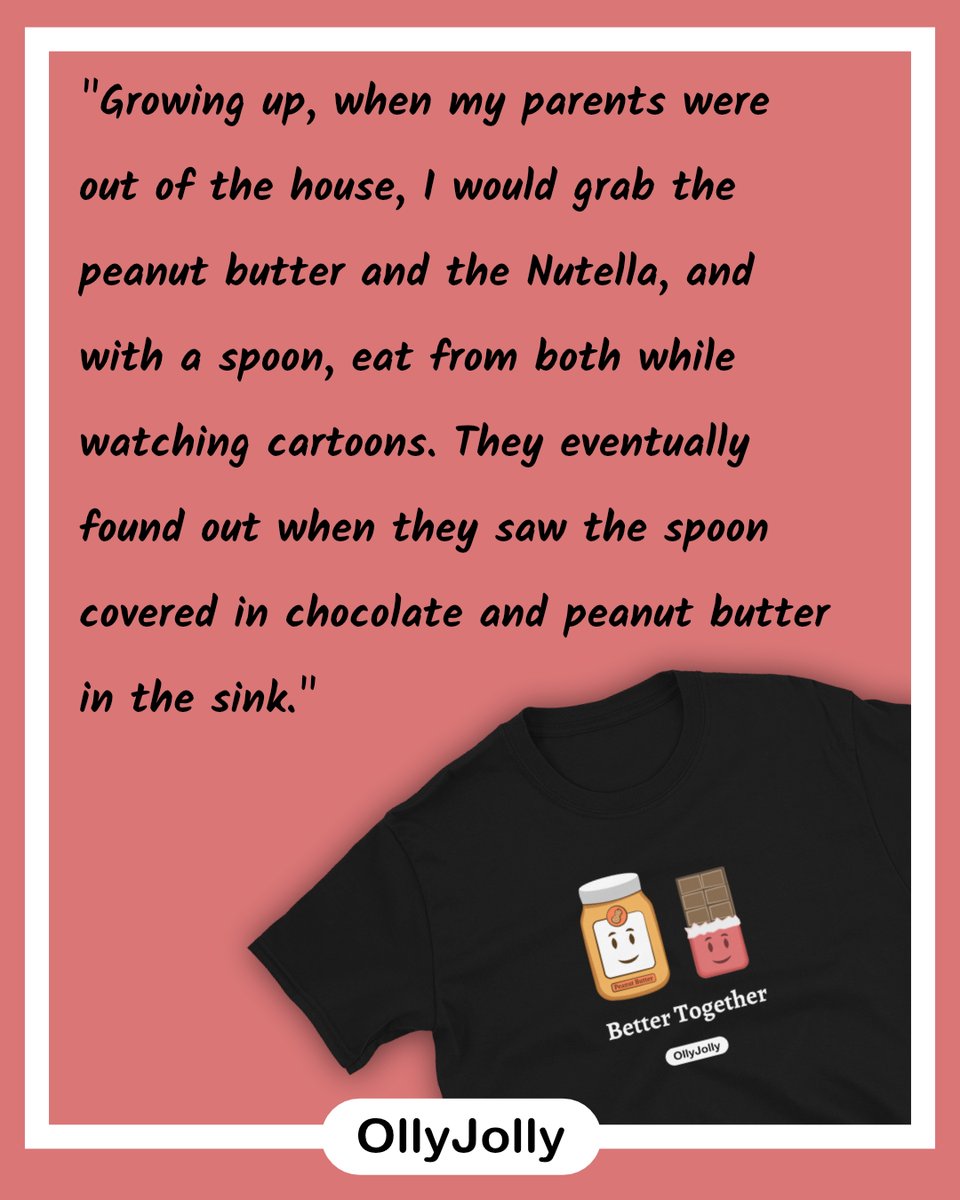 OllyJollyShop's tweet photo. "Growing up, when my parents were out of the house, I would grab the peanut butter and the Nutella, and with a spoon, eat from both while watching cartoons. They eventually found out when they saw the spoon in the sink." https://t.co/QDrESZWozc  #story #tshirt #chocolate #deals https://t.co/8mJzhjNFCd