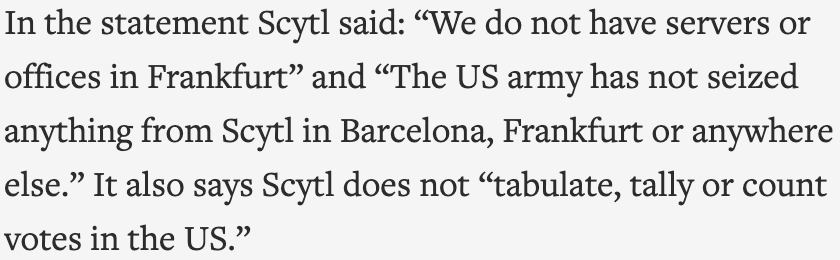 For starters, Scytl doesn't have offices in Frankfurt and is headquartered in Barcelona, Spain. The claim from the get-go fails to get even the most basic facts correct.The U.S. Army also called the allegations of a raid in Germany totally false. https://apnews.com/article/fact-checking-9754011363