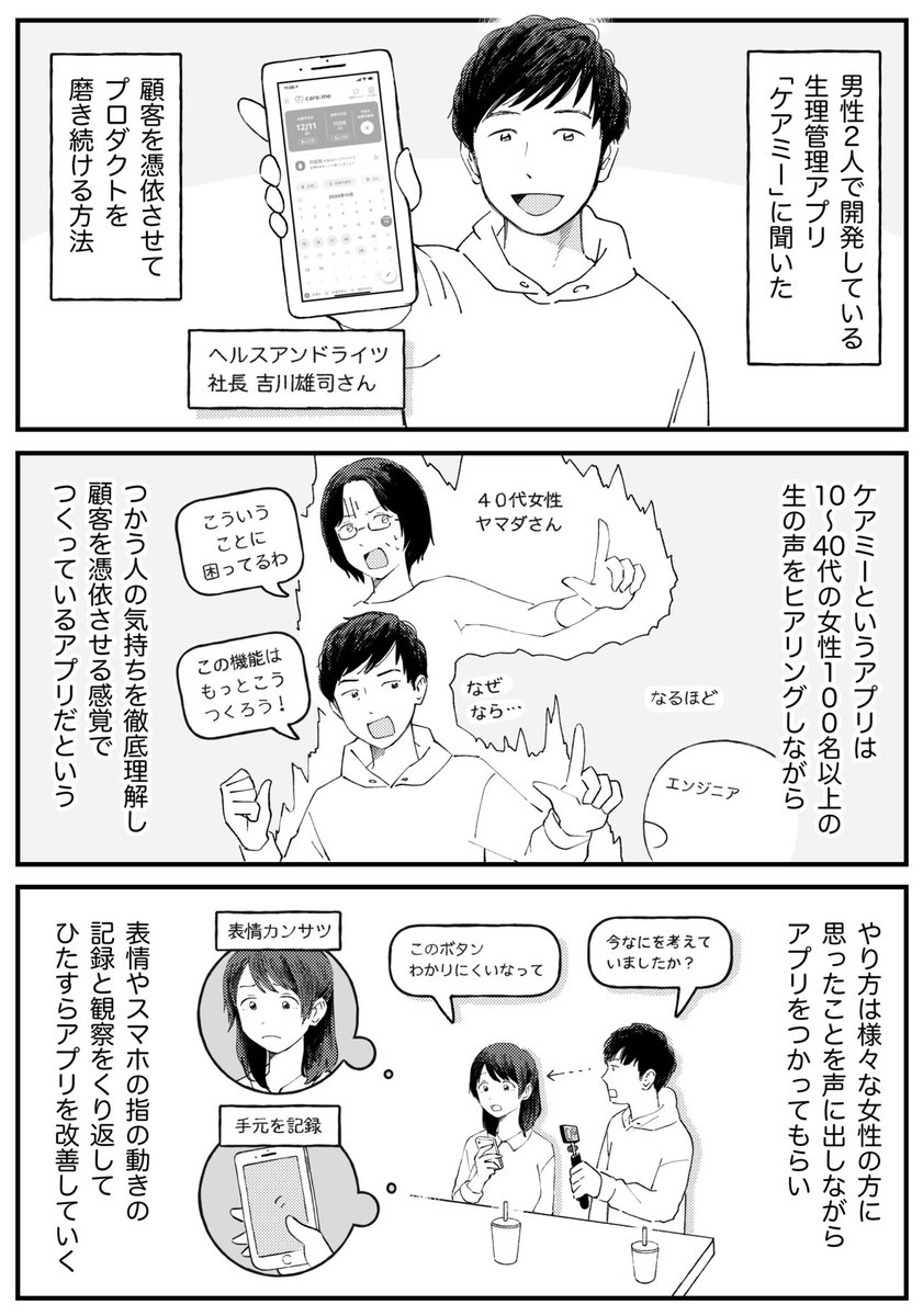 100人に話を聞き「顧客を憑依させる」ようにサービスをつくった話

生理管理アプリ「ケアミー」は女性100人の声をきいて開発
↓
アプリを触ってもらい、表情と手元を同時に観察しながら、声を拾っていく
↓
自分が「顧客に憑依した状態」になり、デザインや機能に落とし込む

https://t.co/CxeWsUhhba 