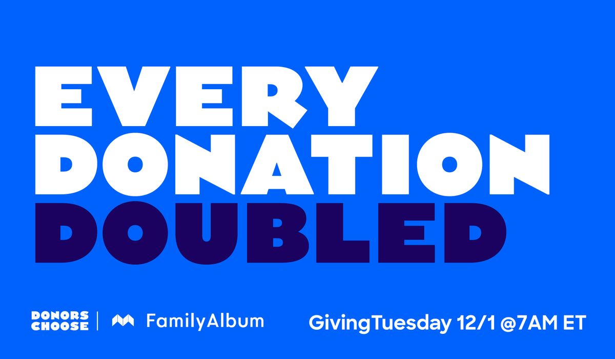 DonorsChoose's tweet photo. Mark your calendars! On #GivingTuesday, 12/1, starting at 7AM ET, donations to every DonorsChoose project will be DOUBLED, thanks to support led by @familyalbumapp. Create a project for resources to help your students learn, no matter where they are: https://t.co/32T6nmMQQ8 https://t.co/bTOMxjZD99