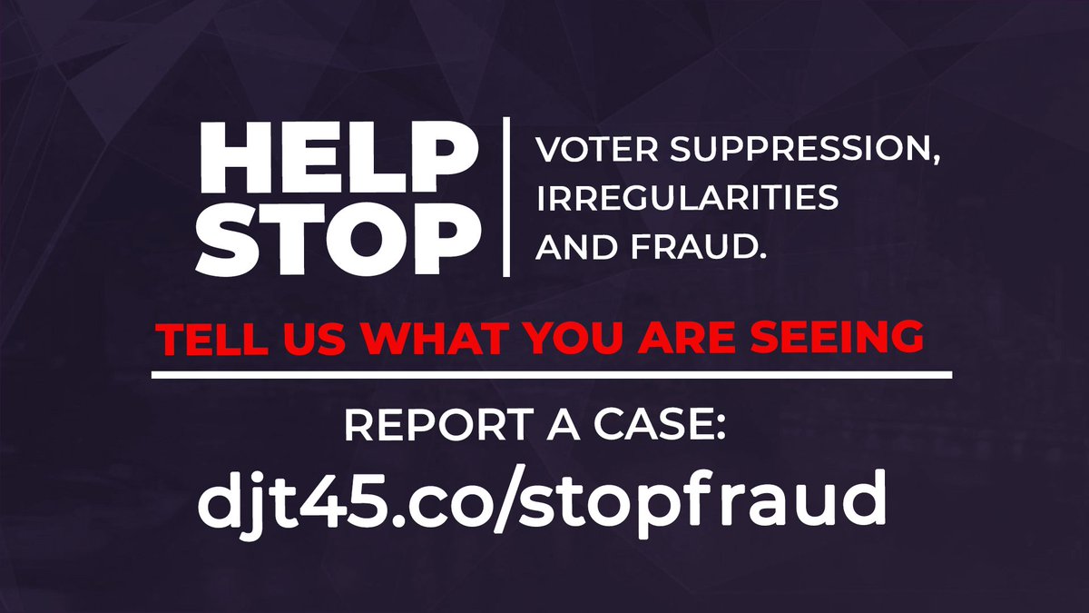 Help stop voter suppression, irregularities and fraud! Tell us what you are seeing. Report a case: djt45.co/stopfraud