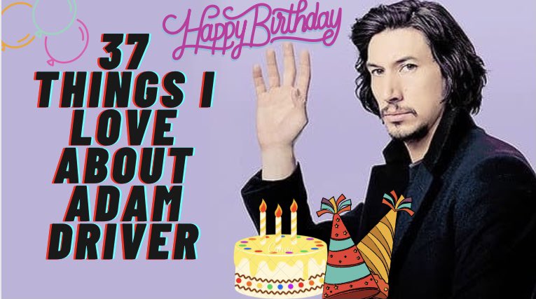 In honor of Adam Driver’s 37th trip around the sun here’s 37 things I love about this big tiddy bitch