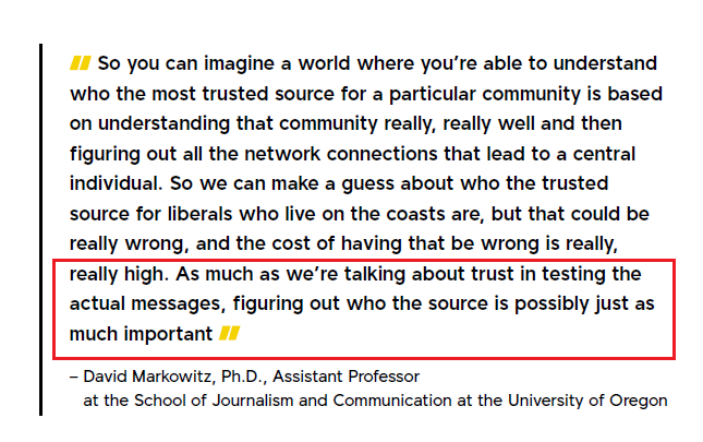 “For the most part, we’re going to  #trust our in-groupsuntil we’re forced otherwise. Right?...""As much as we’re talking about  #trust in testing theactual messages, figuring out who the source is possibly just as much important."[p. 21]