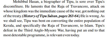 and his own biographer has mentioned it in his biography. In the book, History of Tipu Sultan, by Mohibbul Hasan he write,"Tipu was bent on converting the entire population ofKerala, and specifically the Raja of Travancore, to Islam"Link to the pages : https://archive.org/details/HistoryOfTipuSultanByMohibbulHasan_201512/page/n275/mode/2up