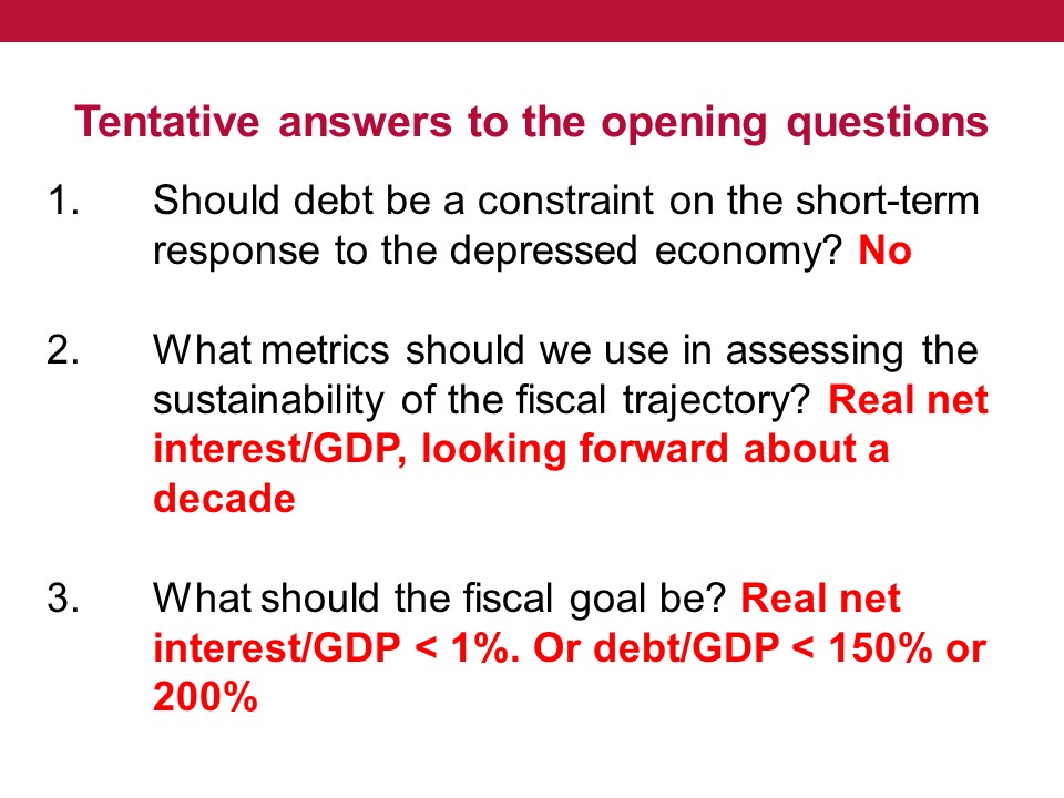 Short version my points:1. Don’t worry re debt in current emergency. But do ask whether scarce resources meet a cost-benefit test.2. Best metric is real net interest/GDP, look ahead ~one decade3. Target 1% of GDP in real net interest/GDP, which is 150-200% of GDP in debt