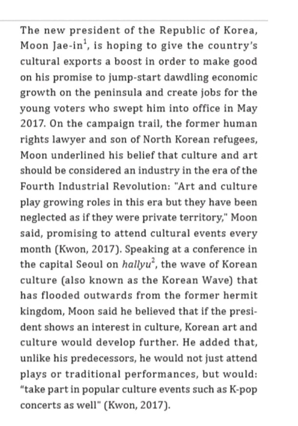 Woodier & Park (2017) menjelaskan bahwa kesuksesan ini ndak lepas dari masifnya dukungan pemerintah Korea. Presiden Moon Jae-in meyakini bahwa culture dan arts mestinya sudah dimasukkan dalam kategori sector industry di era Revolusi Industri 4.0 seperti sekarang.