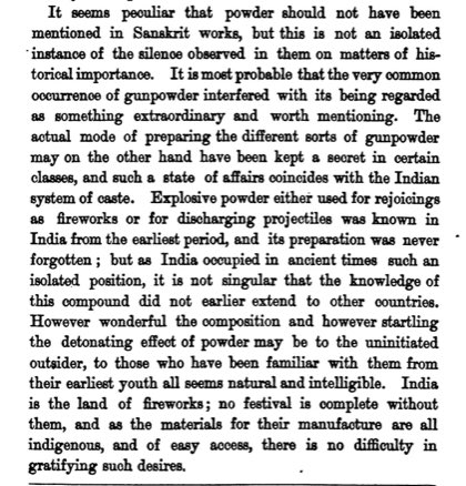 “Explosive powder either used for rejoicings as fireworks or for discharging projectiles was known India from the earliest period and its preparation was never forgotten;”