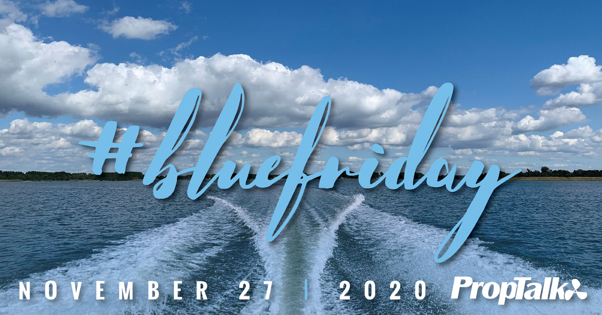NEXT Friday, the day after Thanksgiving, we ask to join with us in celebrating #BlueFriday. All you have to do is get outside and spend time on or near the water. While you’re out there, take a selfie and tag #BlueFriday and <a href="/PropTalk/">PropTalk Magazine</a>