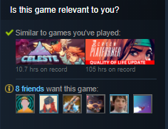 Why should you care about tags on Steam? Because they tell the algorithm where to show your game. If your game's tags are accurate, it will get recommended to people who like games with similar tags in this section: