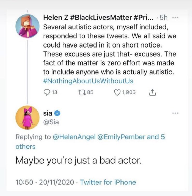 The cherry on top of all this was Sia’s response to an autistic person explaining the harm caused by this casting decision. Sia said, “Maybe you’re just a bad actor.”