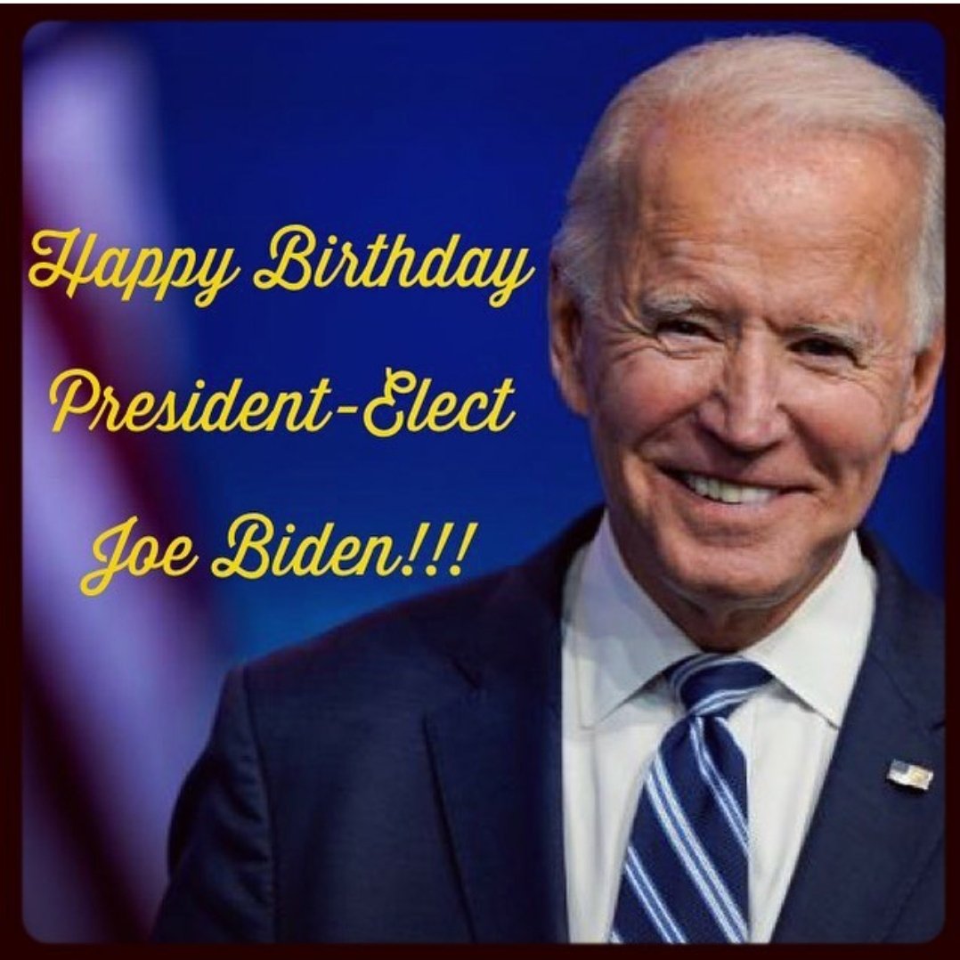 HAPPY BIRTHDAY!
PRESIDENT ELECT JOE BIDEN!       