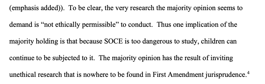 This is an important point from Martin's dissent. The majority claims there's not enough evidence that "conversion therapy" is harmful. But medical experts have said *it would be unethical* to conduct the research that the majority demands, because it would harm children.