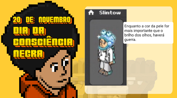 #DiadaConscienciaNegra 
#VidasPretasImportam #Habbo #AtividadeHabbo 

Nick: Slintow