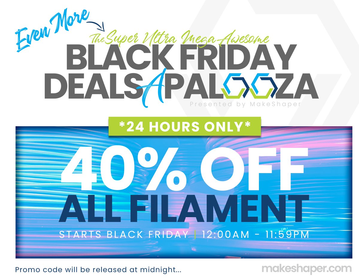 Our #SuperUltraMegaAwesome Black Friday Deals-a-Palooza is about to become EVEN MORE #SuperUltraMegaAwesome 🤯

At midnight on #BlackFriday, we will release a 24-hour promo code that is good for 40% OFF ALL FILAMENT! #staytuned

| makeshaper.com |