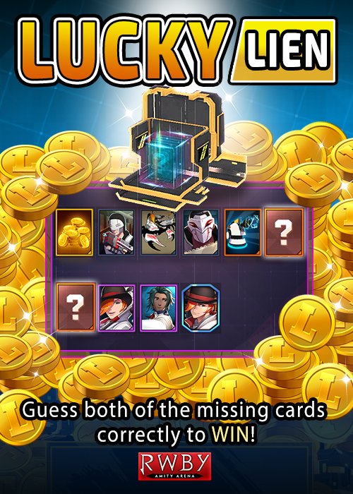Hello, Players! Lucky Lien is now at a 120k Lien Jackpot. Do you think you can figure out who the 2 missing cards are? Head over to our Facebook page and comment your guesses (we also added a little hint)! Link >>facebook.com/RWBYAmityArena/<<