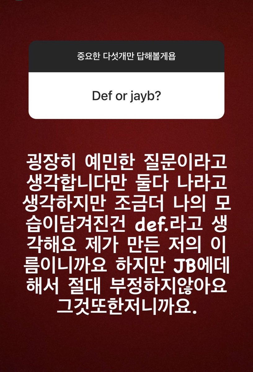 [TRANS] 201122 Def. IG storyQ. Def or jayb?def.cnvs: I think it’s a very sensitive question. I think both are me but I think what portrays my image is def. Since it’s my name that I made. But I’d never negate JB since that is me too.