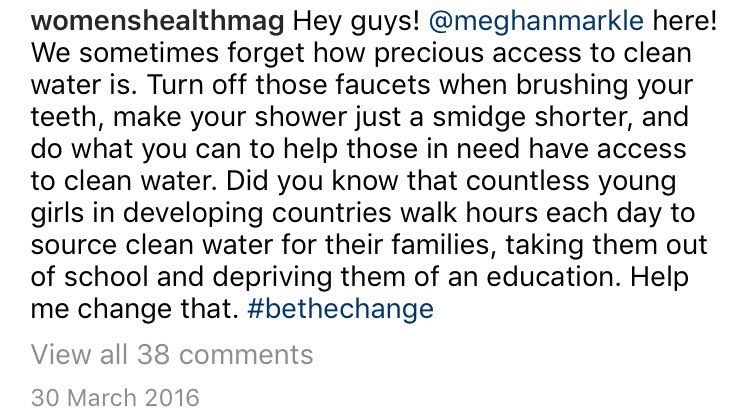 "We sometimes forget how precious access to clean water is. Turn off those faucets when brushing your teeth, make your shower just a smidge shorter, and do what you can to help those in need have access to clean water" - Meghan Meghan #BeTheChange