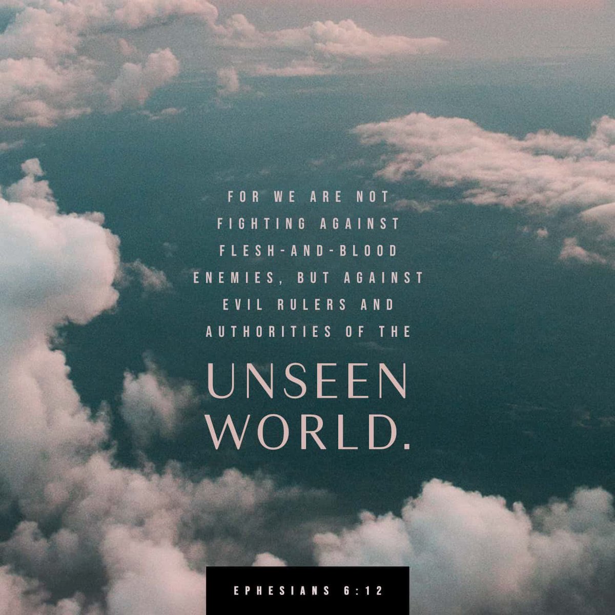 Let’s keep this #Truth in mind — always!

“For we are not fighting against flesh-and-blood enemies, but against evil rulers and authorities of the unseen world, against mighty powers in this dark world, and against evil spirits in the heavenly places.”
— Ephesians 6:12 NLT