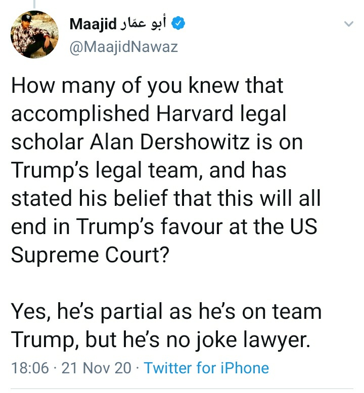 Maajid says few of us realise that Trump's lawyer Dershowitz has predicted this will end in victory for TrumpDershowitz says Trump team could win the legal point, but would be unlikely to overturn the PA result. He predicts Biden will be inaugurated https://jewishjournal.com/news/325149/dershowitz-it-will-be-a-tall-order-for-trump-lawsuits-to-overturn-election/