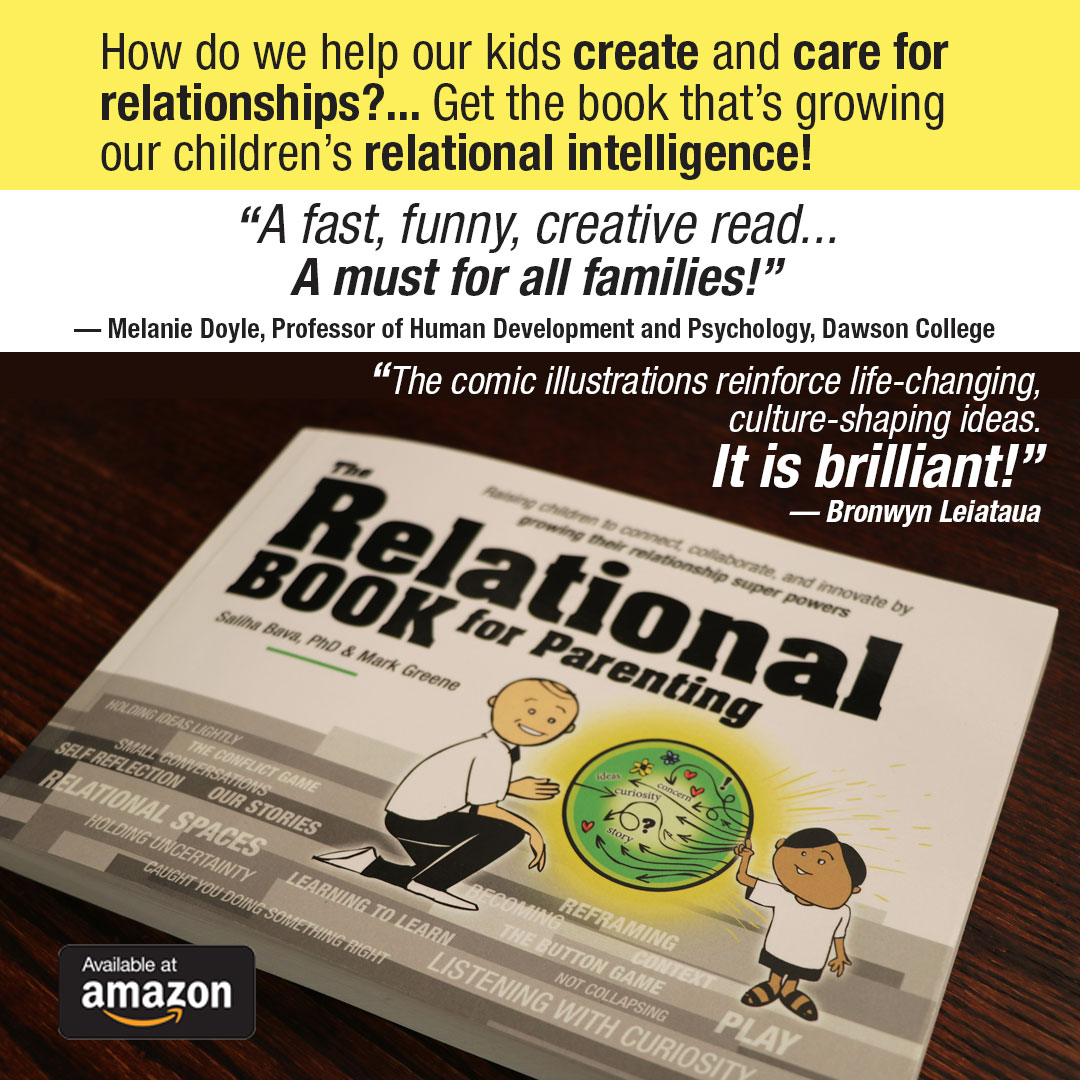 For parents/caregivers intent on growing our children's relational capacities, my partner Dr. Saliha Bava and I have written The Relational Book for Parenting. 200+ pages of games, stories and capacities to grow authentic human connection for our children.  https://www.amazon.com/Relational-Book-Parenting-Relationship-Superpowers/dp/1979378657