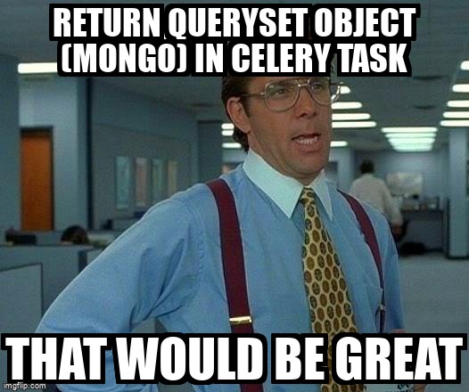 overflow_meme's tweet image. Return QuerySet object (mongo) in Celery task stackoverflow.com/questions/6478… #mongoengine #python #mongodb #celery