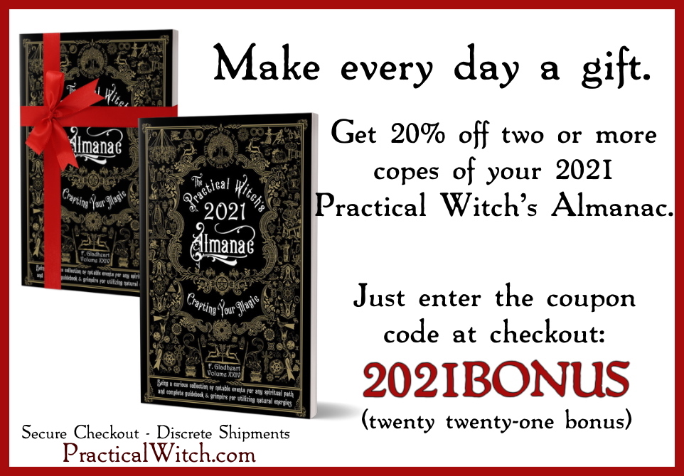 Make every day a gift. Get 20% off two or more copies of your 2021 Practical Witch's Almanac. Just use the coupon code 2021BONUS when you checkout at PracticalWitch.com