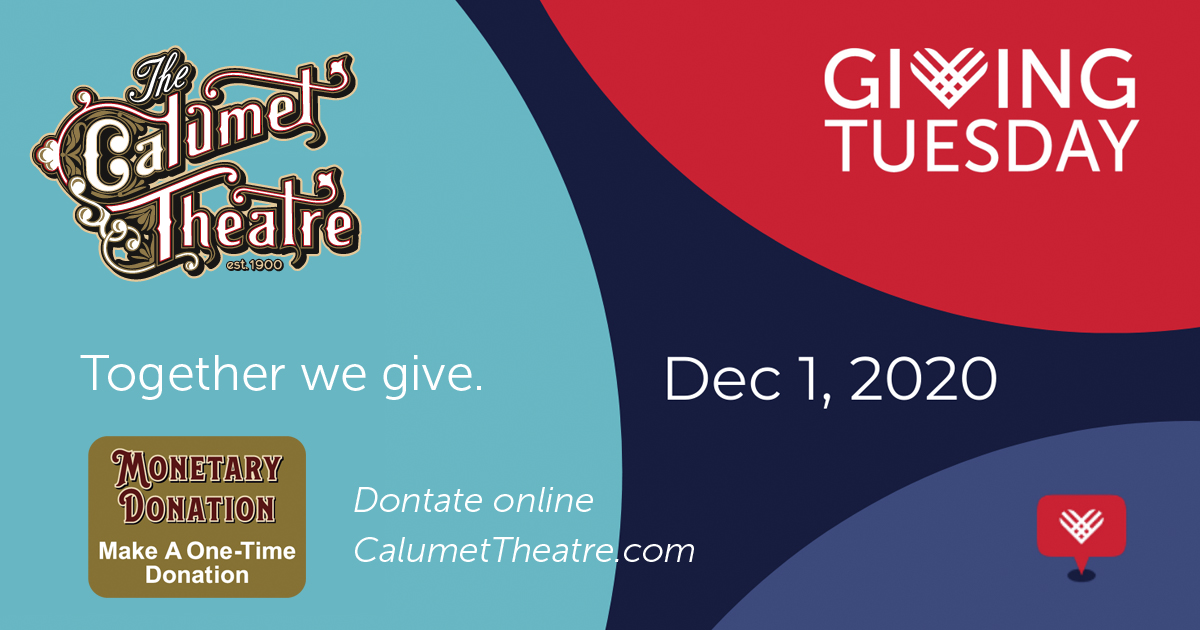 Support your historic Calumet Theatre for Giving Tuesday, as we seek to raise money to purchase equipment for live streaming performances from our stage! Right now, you can make your tax deductible donation online at calumettheatre.com. Thank you for your support!!