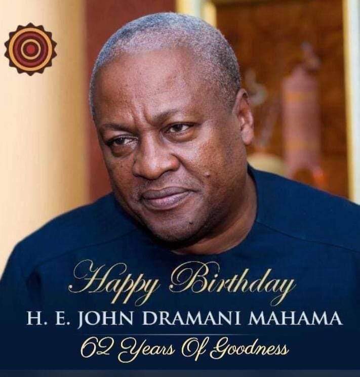 HAPPY BIRTHDAY     HANDSOME AND HUMBLE WITH RESPECT PRES: JOHN DRAMANI MAHAMA 
PEACE  BE UNTO YOU 