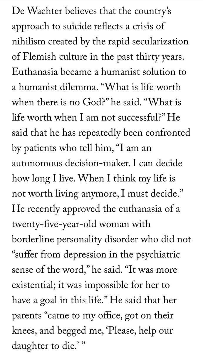 ‘De Wachter believes that the country’s approach to suicide reflects a crisis of nihilism created by the rapid secularization of Flemish culture in the past thirty years. Euthanasia became a humanist solution to a humanist dilemma. “What is life worth when there is no God?”’