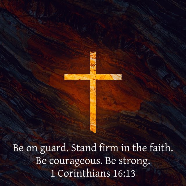 fdasbo's tweet photo. “Be on guard. Stand firm in the faith. Be courageous. Be strong.”

1 Corinthians 16:13 
—————————
“Estejam alertas, fiquem firmes na fé, sejam corajosos, sejam fortes.”

1 Coríntios 16:13 

#SundayScripture https://t.co/LrJuIqjrPV