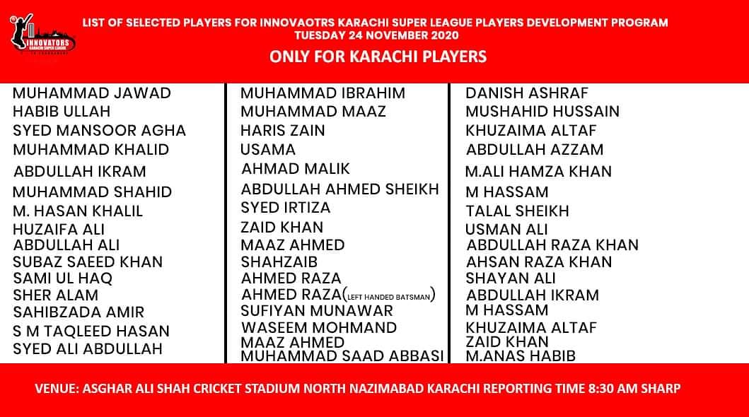 InnovatorsKSL's tweet photo. Congratulations! to these players selected for the 24 November 2020 Players Development program.
All selected players reach the venue ASGHAR ALI SHAH Cricket Ground North Nazimabad Karachi at 8:30 AM sharp. Please wearing a proper white uniform.
Follow all SOP'S and instructions. https://t.co/hQ3dPEq7jU