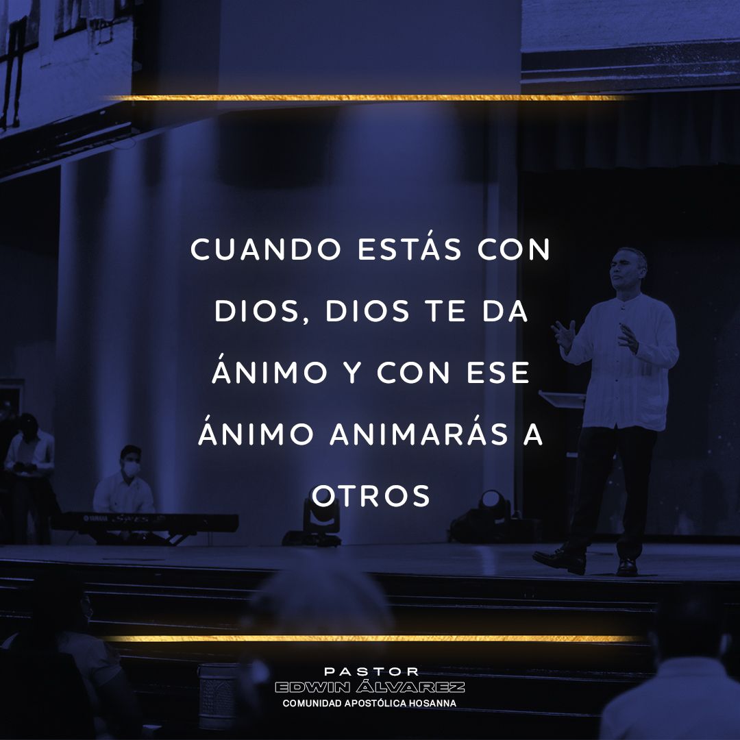 Cuando estás con Dios, Dios te da ánimo y con ese ánimo animarás a otros
