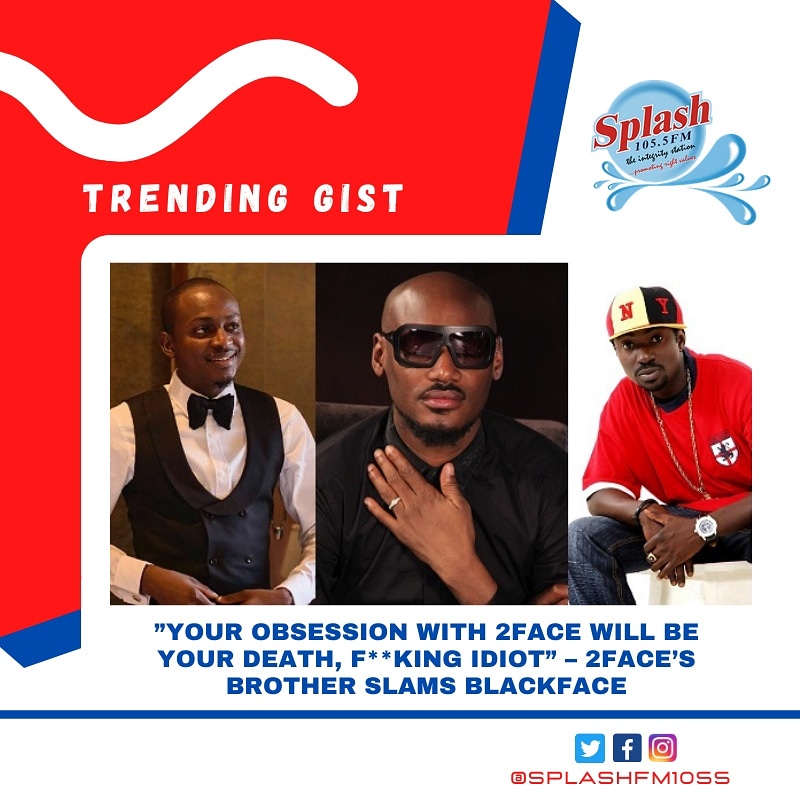 SplashFM1055's tweet photo. ”Your Obsession With 2face Will Be Your death, F**king Idiot” – 2face’s Brother Slams Blackface
#2faceidibia
#blackface
#charlseidibia
#plantashunboiz
#entertainmentnews
#trendinggist
#splashinfo
#splashfm1055 https://t.co/5e3t2s0TDP