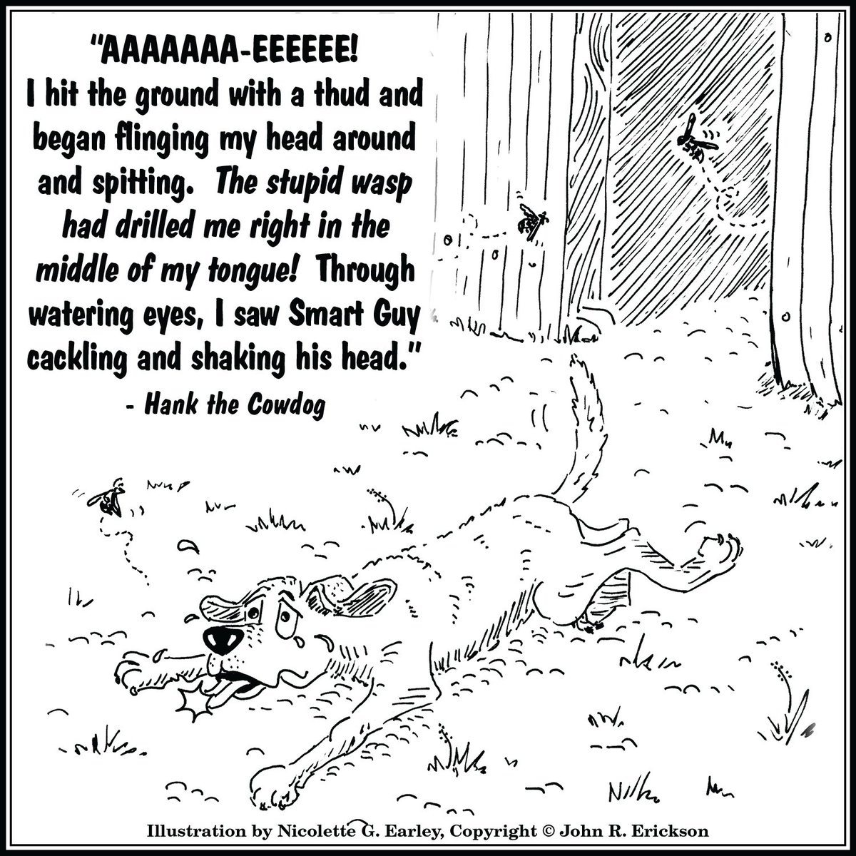 HanktheCowdog1's tweet photo. “AAAAAAA-EEEEEE! I hit the ground with a thud and began flinging my head around and spitting. The stupid wasp had drilled me right in the middle of my tongue! Through watering eyes, I saw Smart Guy cackling and shaking his head.” - Hank the Cowdog
  
#hankthecowdog https://t.co/cmdz947zuA