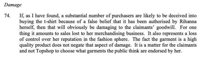 Damage: if there is a misrepresentation then, for a passing off claim to be successful, it must be damaging to the claimant’s goodwill. So, for example, let’s look at what Birss J said in RiRi’s case at [74]: