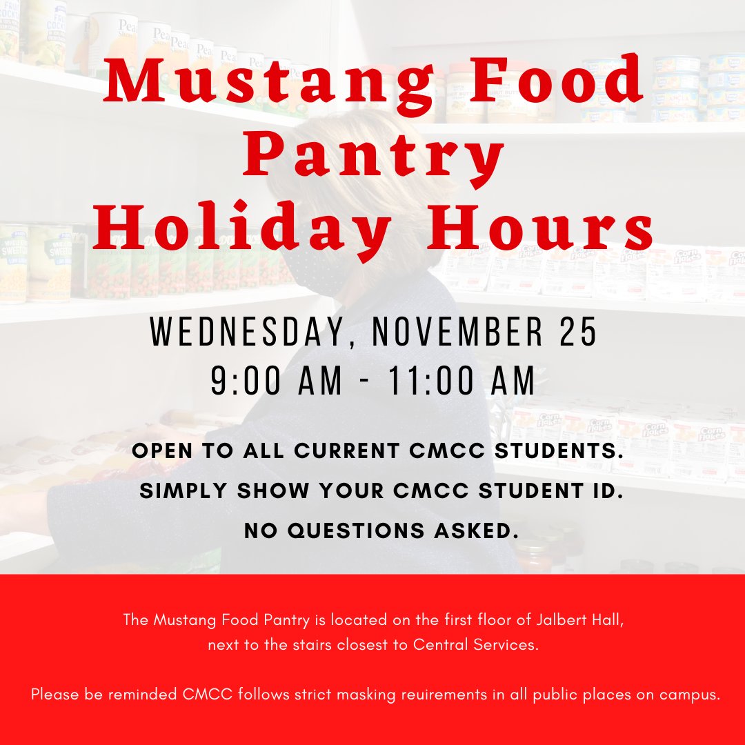 CMCCMaine's tweet photo. Due to the holiday, the Mustang Food Pantry will be open Wednesday, 11/25, from 9 a.m. – 11 a.m. The pantry is open to current CMCC students, with student ID. No questions asked. The pantry is located on the first floor of Jalbert Hall, next to the stairs near Central Services. https://t.co/OAwX5s7Hyh