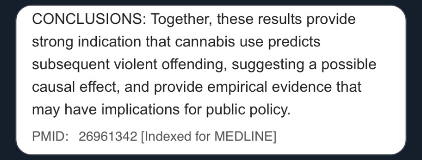 ‘Compared with never-users, continued exposure to cannabis (use at age 18, 32 and 48 years) was associated with a higher risk of subsequent violent behaviour’ https://pubmed.ncbi.nlm.nih.gov/26961342/ 