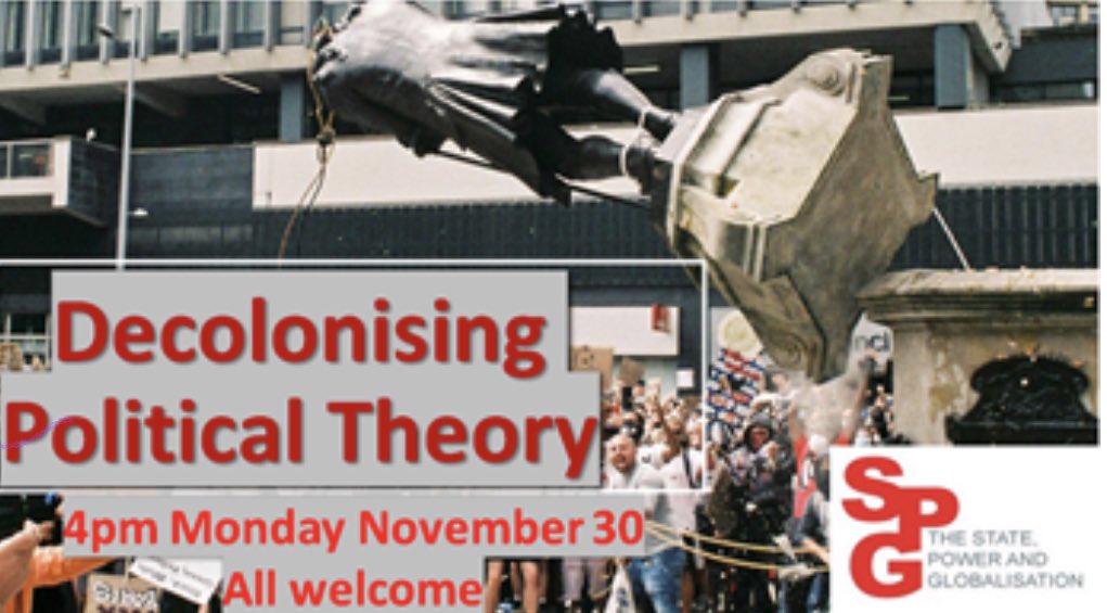 Please join Dr. Paul Rekret and the Centre for State, Power and Globalisation for a talk on 'Decolonising Political Theory'
Our speaker is Simon Choat who is a Lecturer in Politics and International Relations at Kingston University. You can access the lecture through MS Teams.