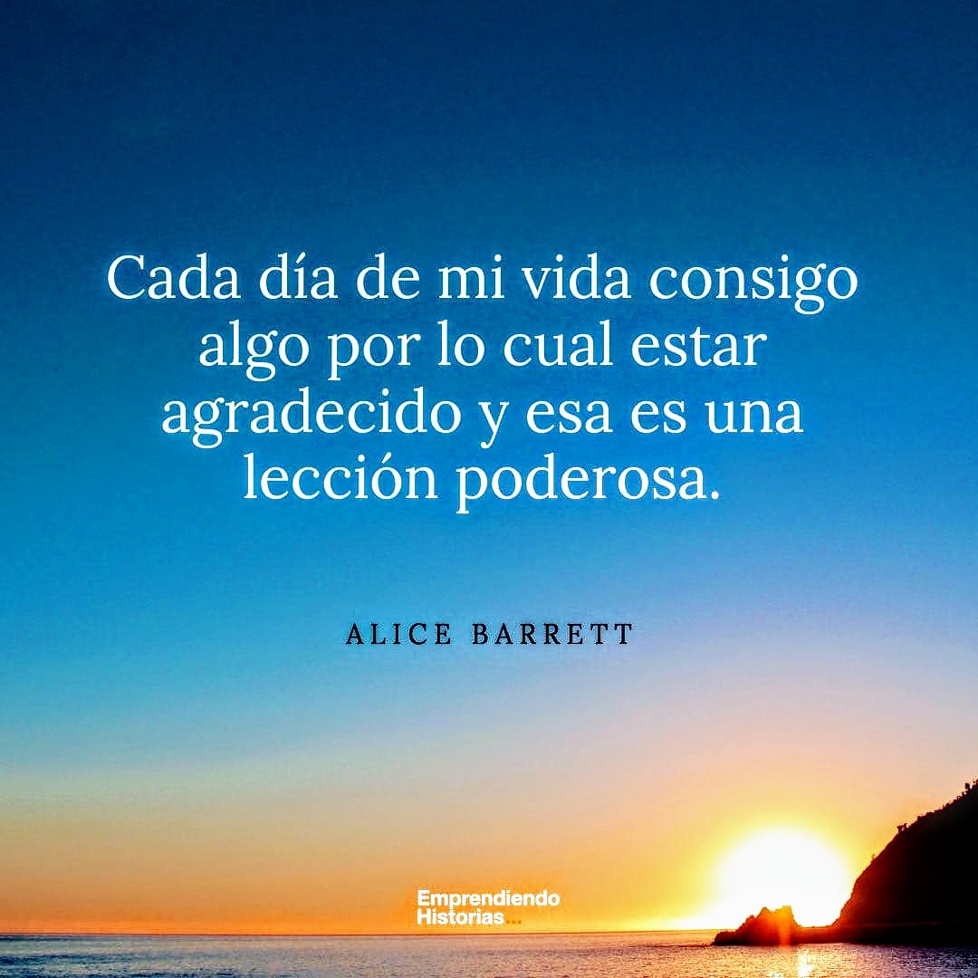 Cada día de mi vida 
consigo algo por lo cual 
estar agradecido 

y esa es una lección poderosa.

-Alice Barret. 
  Actriz norteamericana.

#CancerFighter
#CancerWarrior

#CancerDeMamaSurvivor