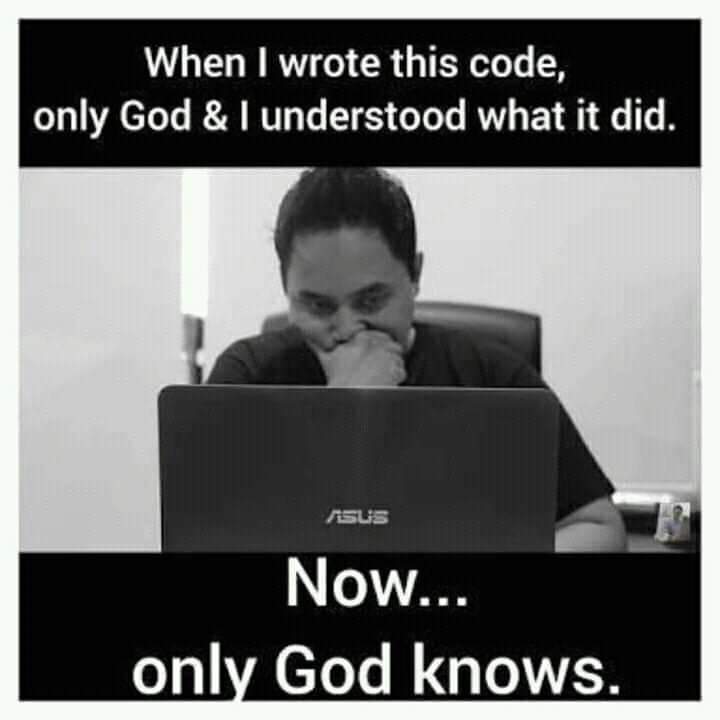 grand_miles's tweet image. Beginner: "When I wrote this code, only God and I understood what it did.
Now.... only God knows. "
#writecleancode