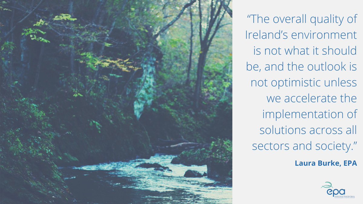 A photo of a river beside a quote from EPA Director General, Laura Burke saying: “The overall quality of Ireland’s environment is not what it should be, and the outlook is not optimistic unless we accelerate the implementation of solutions across all sectors and society.”