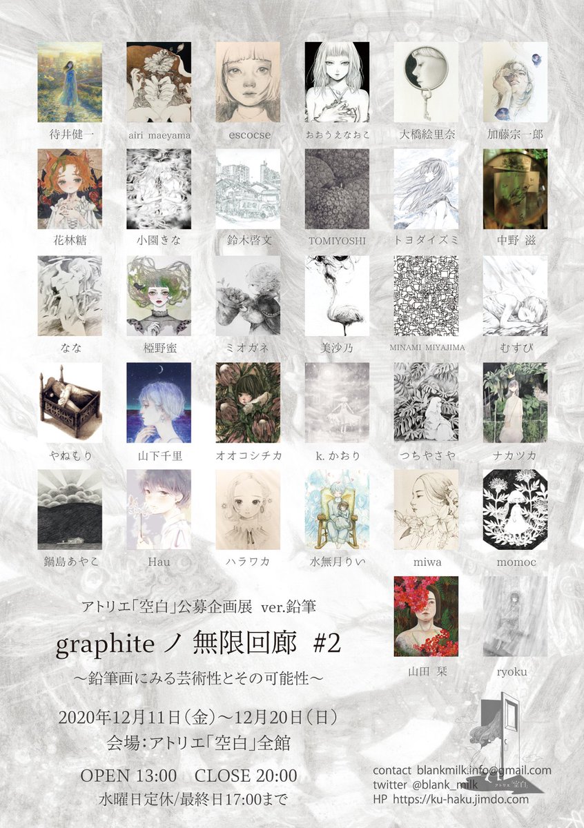 次の展示はこちら!

公募企画展 ver.鉛筆
『graphiteノ無限回廊 #2』
～鉛筆画にみる芸術性とその可能性～

会期:2020年12月11日(金)ー 12月20日(日)
※水曜日定休
時間:13:00 ー 20:00
※最終日17:00まで
会場:アトリエ「空白」全館
@blank_milk 

#graphiteノ無限回廊_2 