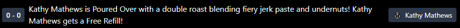 "Kathy Mathews is Poured Over with a double roast blending fiery jerk paste and undernuts! Kathy Mathews gets a Free Refill!" on Reblase, a Blaseball logging site