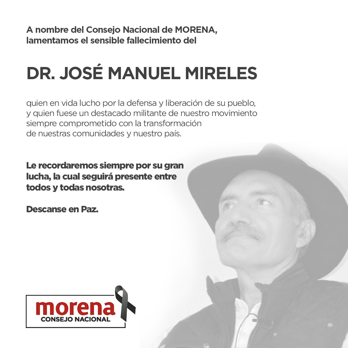 A nombre del <a href="/ConsejoMorenaMX/">Consejo Nacional Morena</a> lamentamos el sensible fallecimiento del compañero luchador social y activista de nuestro movimiento, el <a href="/DrJMMireles/">José Manuel Mireles Valverde</a>. Acompañamos a sus familiares, amigos y seres queridos en estos momentos a quienes les enviamos un abrazo fraterno.
Descanse en paz.