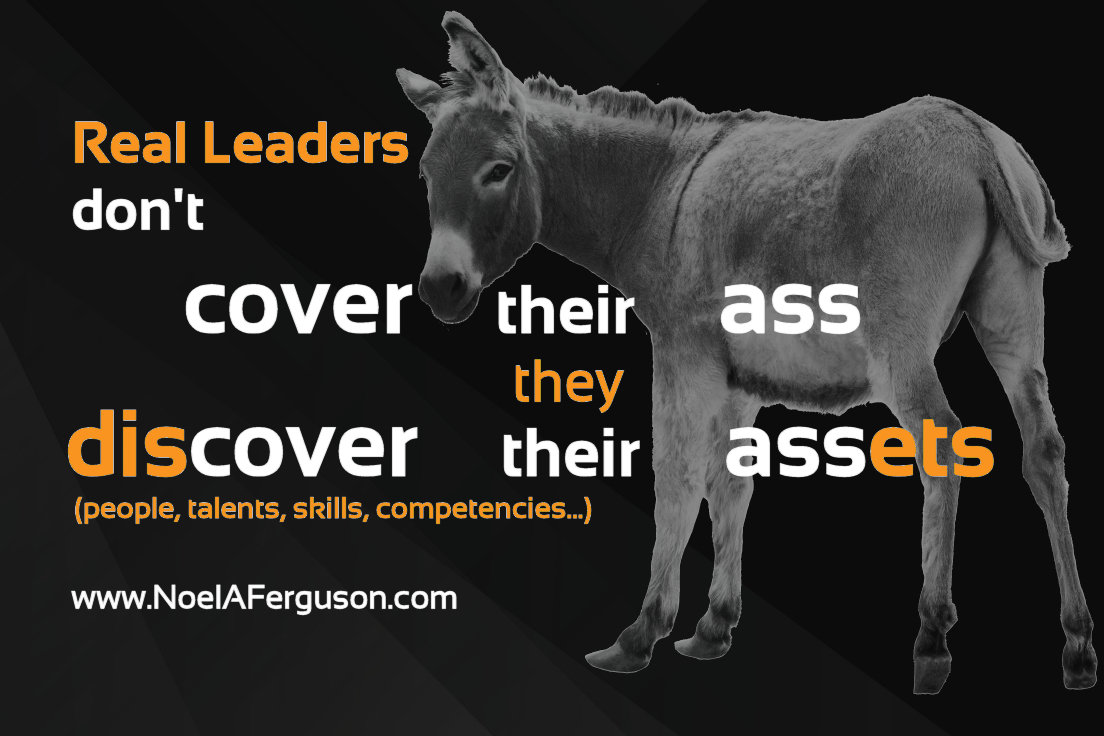 Real #Leaders don't cover their ass, they discover their assets! #management NoelAFerguson.com