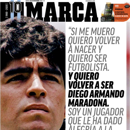 Spain: Marca - "If I die I want to be born again and I want to be a footballer. And I want to be Diego Armando Maradona again. I'm a player who has made people happy, that is enough for me."Marca has 30 pages on Maradona today, every page of their newspaper is No.10.