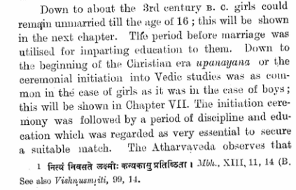 Next comes the age of marriage for girls. As late as 300 BC the age of marriage for girls was 16 years because it was parents duty to impart knowledge to them and girls were eligible for Upnayan samskara and Brahmacharya.