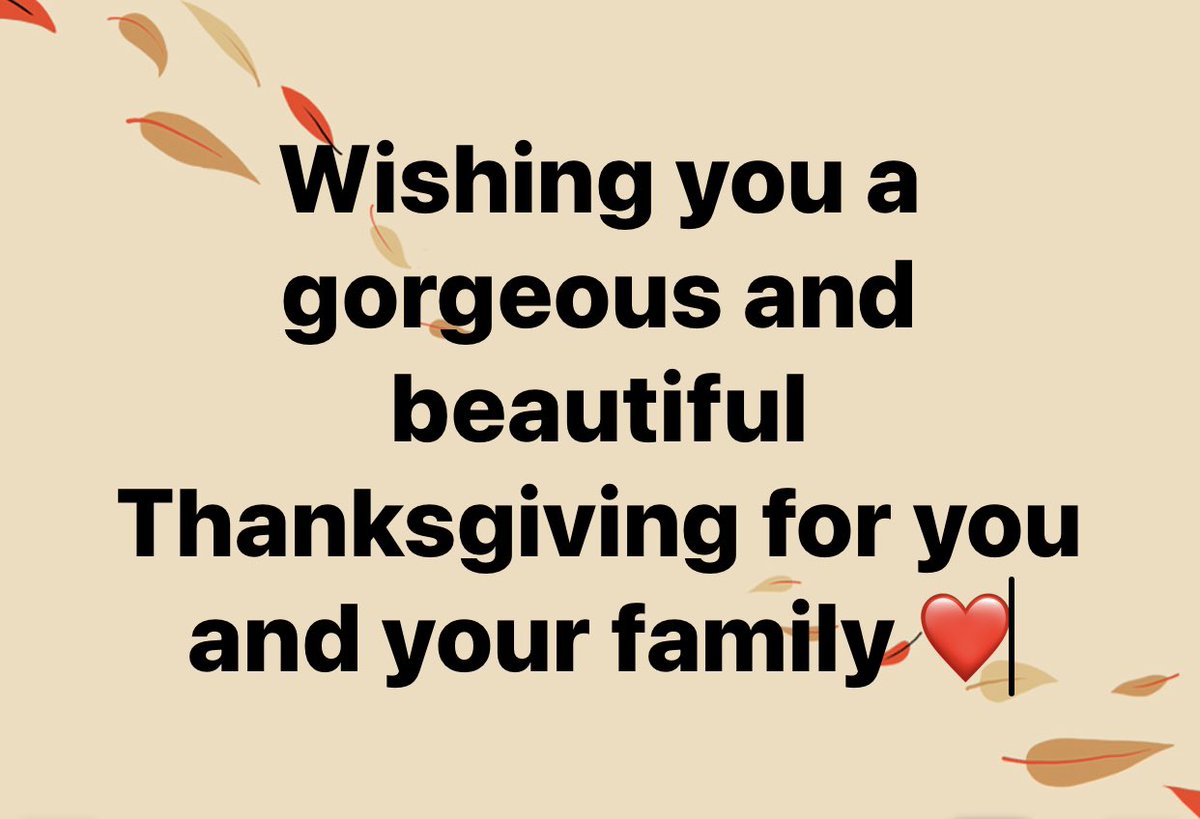 Wishing you a gorgeous and beautiful Thanksgiving for you and your family ❤️