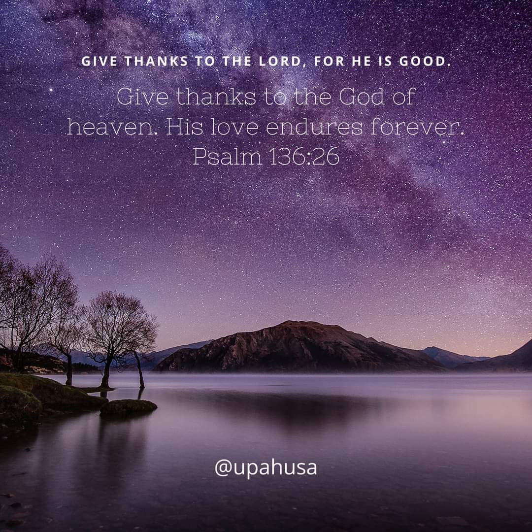 UPAHusa's tweet photo. Give thanks to the LORD, for HE is good.
Give thanks to the God of heaven.
His love endures forever. Psalm 136:26
#God #Jesus #HolySpirit #HisWord #LiveHisWord #PrayHisWord #TheBookisbetter #TheBible #November A #Word of #Encouragement for #You #Today #Forgiveness #Restoration https://t.co/pZY8IsYmPo